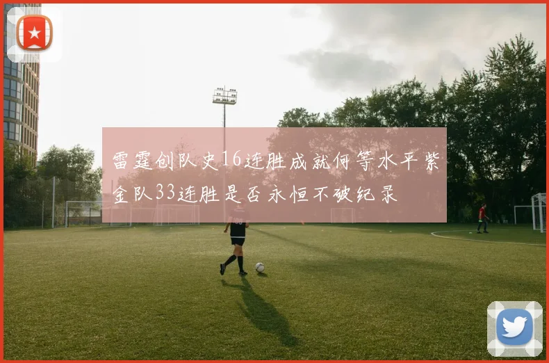 雷霆创队史16连胜成就何等水平紫金队33连胜是否永恒不破纪录
