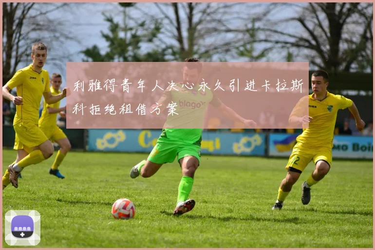 利雅得青年人决心永久引进卡拉斯科拒绝租借方案