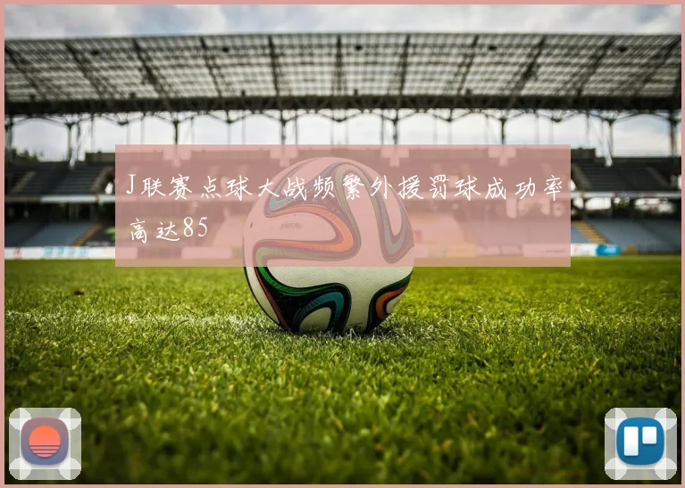J联赛点球大战频繁外援罚球成功率高达85
